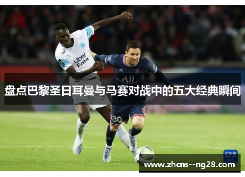 盘点巴黎圣日耳曼与马赛对战中的五大经典瞬间