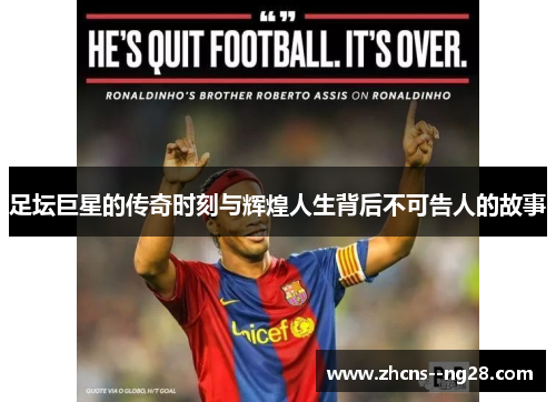 足坛巨星的传奇时刻与辉煌人生背后不可告人的故事