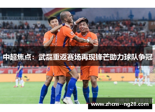 中超焦点：武磊重返赛场再现锋芒助力球队争冠